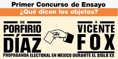 Primer Concurso de Ensayo: ¿Qué dicen los objetos? De Porfirio Díaz a Vicente Fox, Propaganda electoral en México durante el siglo XX