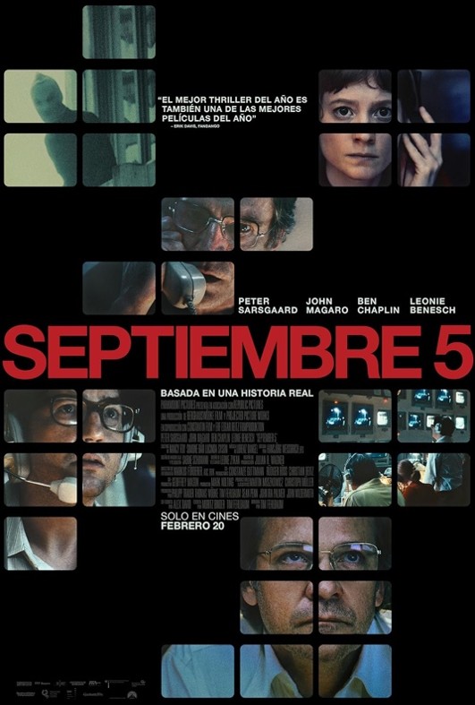 Septiembre 5   Título original: September 5  

Producción: Alemania, 2024   

Dirección: Tim Fehlbaum 

Guion:  Tim Fehlbaum, Moris Binder y Alex David 

Fotografía: Markus Förderer

Música: Lorenz Dangel

Con: Peter Sargaard, John Magoro, Ben Chaplin, Leonie Benesch, Zinedine Soualem, Georgina Rich, Corey Johnson, Marcus Rutherford (…)
